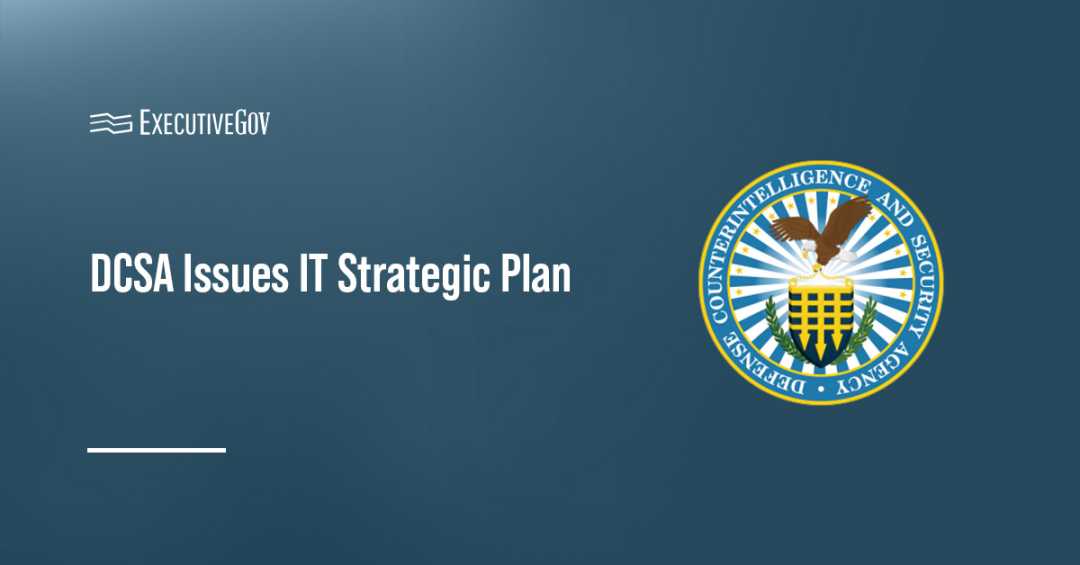 DCSA Unveils 2025-2030 IT Strategy to Strengthen Defense Digital Ecosystem